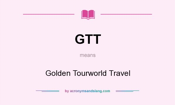 What does GTT mean? It stands for Golden Tourworld Travel