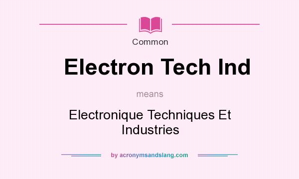 What does Electron Tech Ind mean? It stands for Electronique Techniques Et Industries