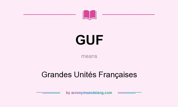 What does GUF mean? It stands for Grandes Unités Françaises