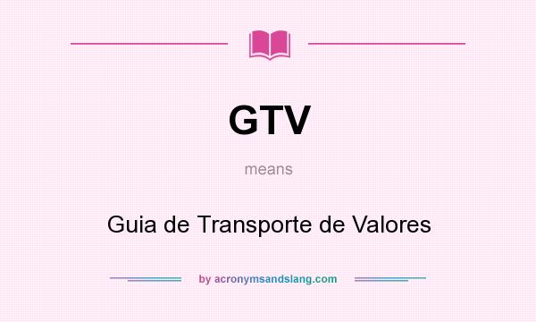 What does GTV mean? It stands for Guia de Transporte de Valores