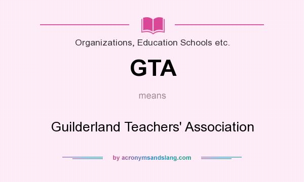 What does GTA mean? It stands for Guilderland Teachers` Association