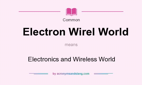 What does Electron Wirel World mean? It stands for Electronics and Wireless World