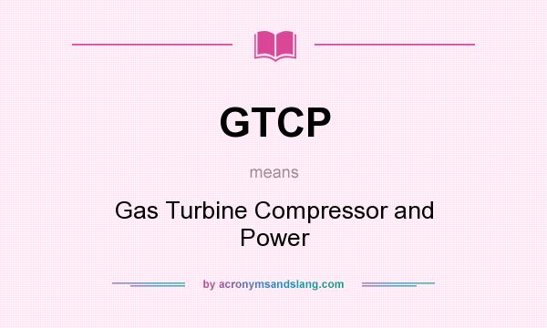 What does GTCP mean? It stands for Gas Turbine Compressor and Power