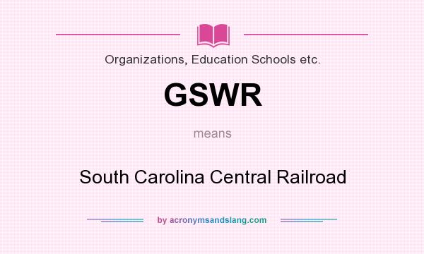 What does GSWR mean? It stands for South Carolina Central Railroad
