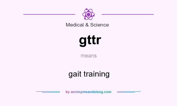 What does gttr mean? It stands for gait training