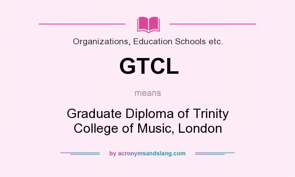 What does GTCL mean? It stands for Graduate Diploma of Trinity College of Music, London