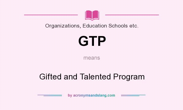 What does GTP mean? It stands for Gifted and Talented Program