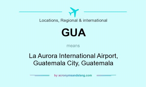 What does GUA mean? It stands for La Aurora International Airport, Guatemala City, Guatemala