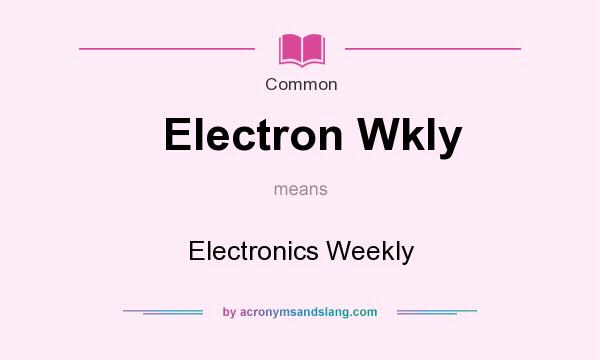 What does Electron Wkly mean? It stands for Electronics Weekly