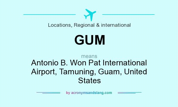 What does GUM mean? It stands for Antonio B. Won Pat International Airport, Tamuning, Guam, United States