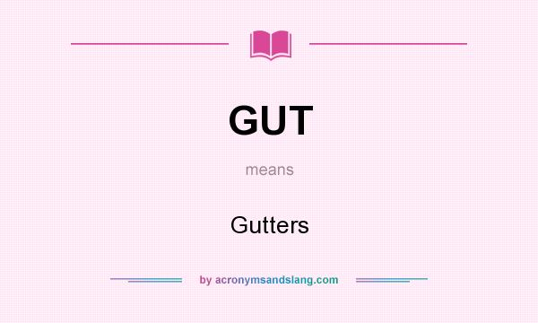 What does GUT mean? It stands for Gutters