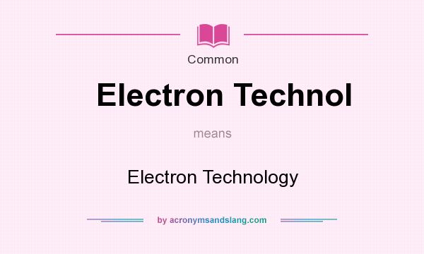 What does Electron Technol mean? It stands for Electron Technology