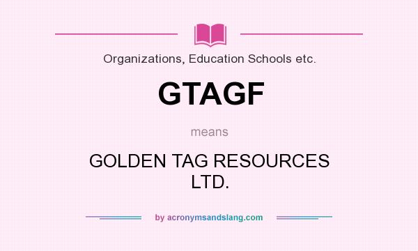 What does GTAGF mean? It stands for GOLDEN TAG RESOURCES LTD.