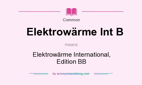 What does Elektrowrme Int B mean? It stands for Elektrowrme International, Edition BB