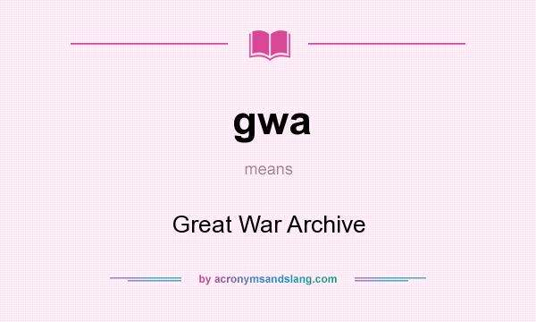 What does gwa mean? It stands for Great War Archive