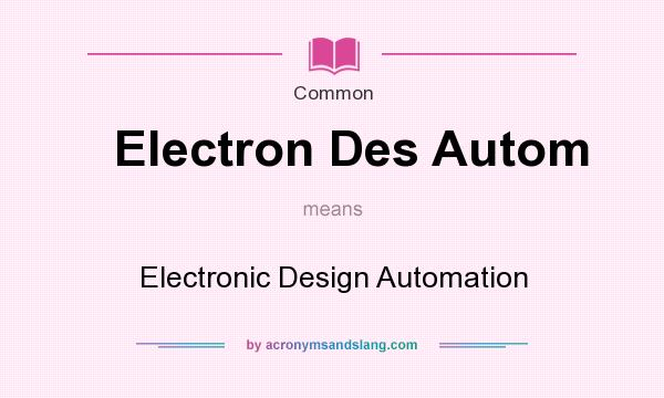 What does Electron Des Autom mean? It stands for Electronic Design Automation