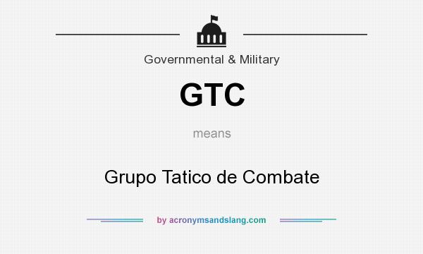 What does GTC mean? It stands for Grupo Tatico de Combate