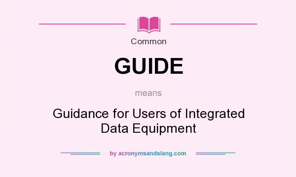 What does GUIDE mean? It stands for Guidance for Users of Integrated Data Equipment