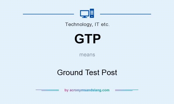 What does GTP mean? It stands for Ground Test Post