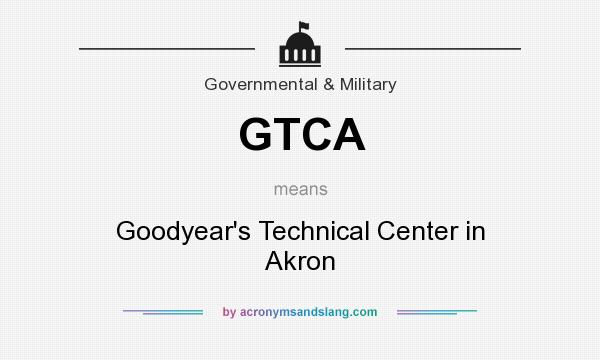 What does GTCA mean? It stands for Goodyear`s Technical Center in Akron