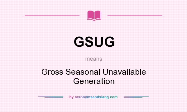 What does GSUG mean? It stands for Gross Seasonal Unavailable Generation