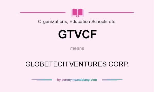 What does GTVCF mean? It stands for GLOBETECH VENTURES CORP.