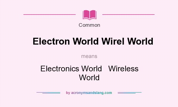 What does Electron World Wirel World mean? It stands for Electronics World   Wireless World