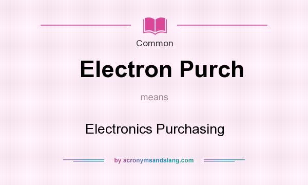 What does Electron Purch mean? It stands for Electronics Purchasing