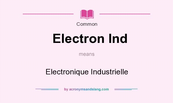 What does Electron Ind mean? It stands for Electronique Industrielle