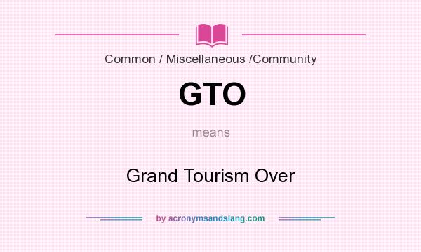 What does GTO mean? It stands for Grand Tourism Over