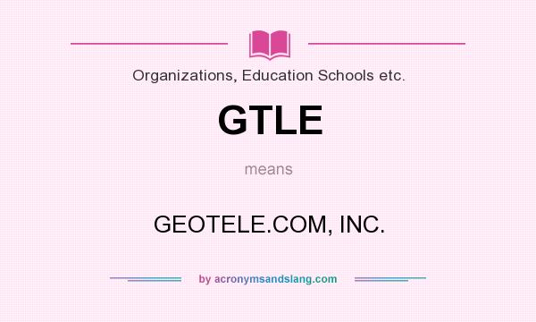 What does GTLE mean? It stands for GEOTELE.COM, INC.