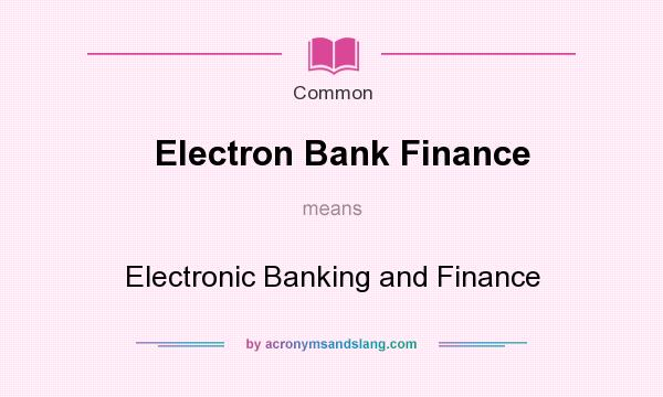 What does Electron Bank Finance mean? It stands for Electronic Banking and Finance