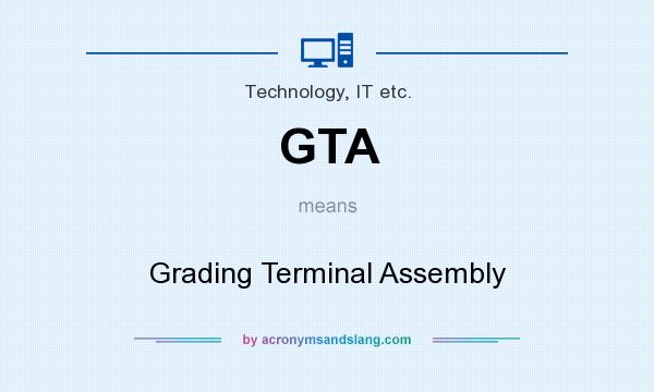 What does GTA mean? It stands for Grading Terminal Assembly