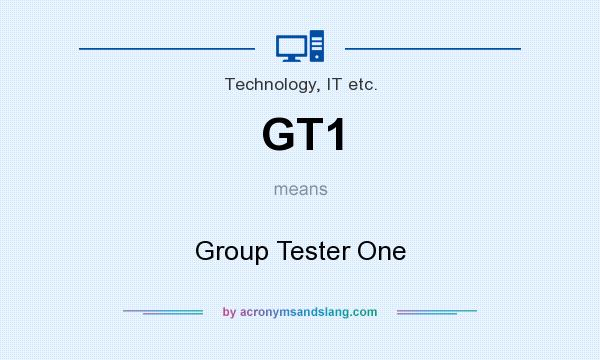 What does GT1 mean? It stands for Group Tester One