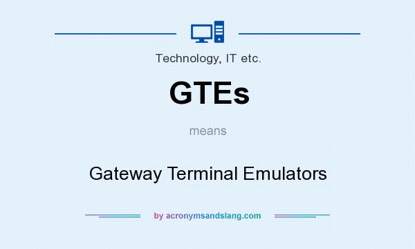 What does GTEs mean? It stands for Gateway Terminal Emulators