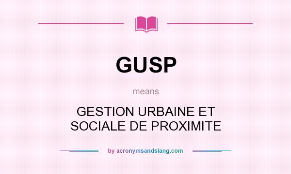 What does GUSP mean? It stands for GESTION URBAINE ET SOCIALE DE PROXIMITE