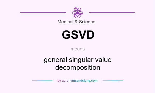 What does GSVD mean? It stands for general singular value decomposition