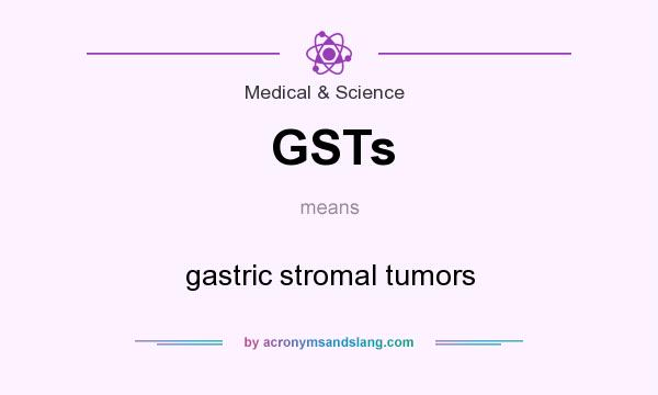 What does GSTs mean? It stands for gastric stromal tumors