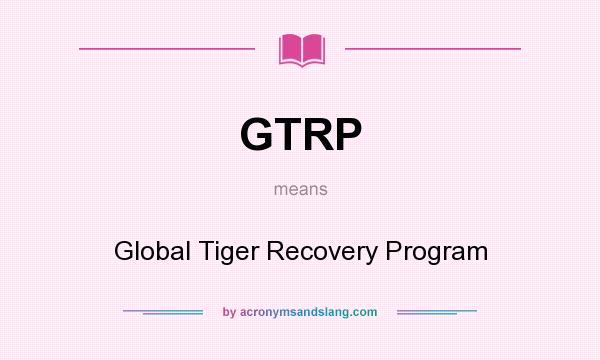 What does GTRP mean? It stands for Global Tiger Recovery Program
