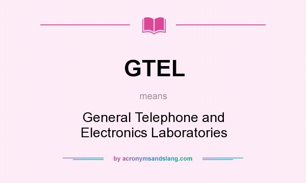 What does GTEL mean? It stands for General Telephone and Electronics Laboratories