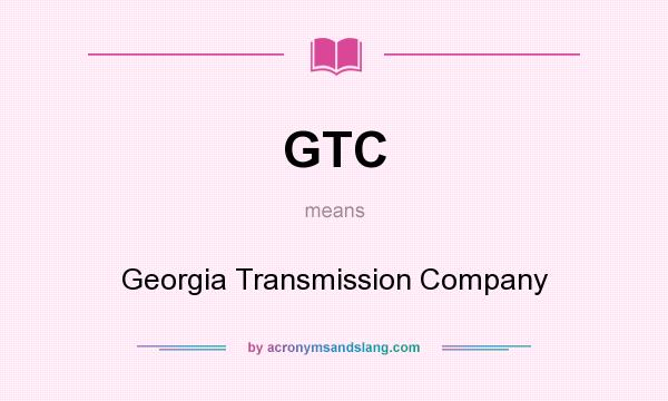 What does GTC mean? It stands for Georgia Transmission Company
