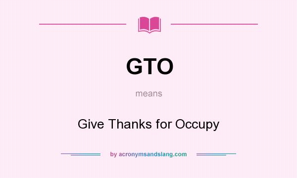 What does GTO mean? It stands for Give Thanks for Occupy