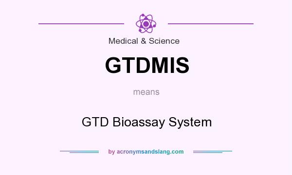 What does GTDMIS mean? It stands for GTD Bioassay System