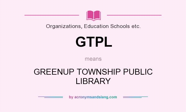 What does GTPL mean? It stands for GREENUP TOWNSHIP PUBLIC LIBRARY