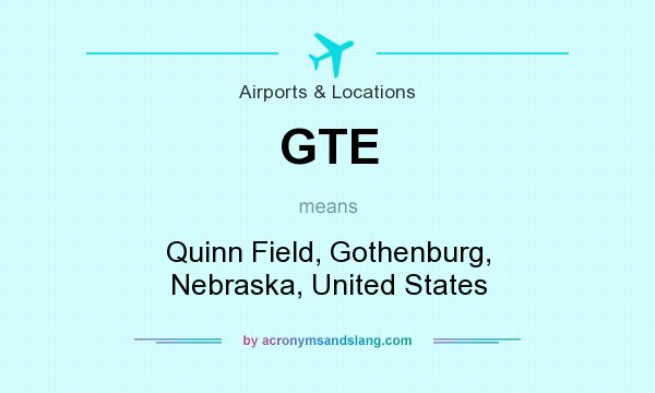 What does GTE mean? It stands for Quinn Field, Gothenburg, Nebraska, United States