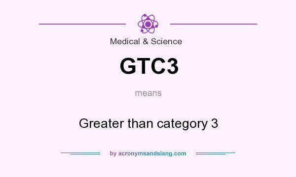 What does GTC3 mean? It stands for Greater than category 3