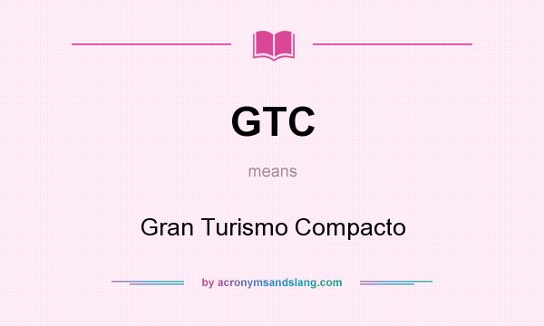 What does GTC mean? It stands for Gran Turismo Compacto