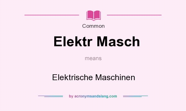 What does Elektr Masch mean? It stands for Elektrische Maschinen