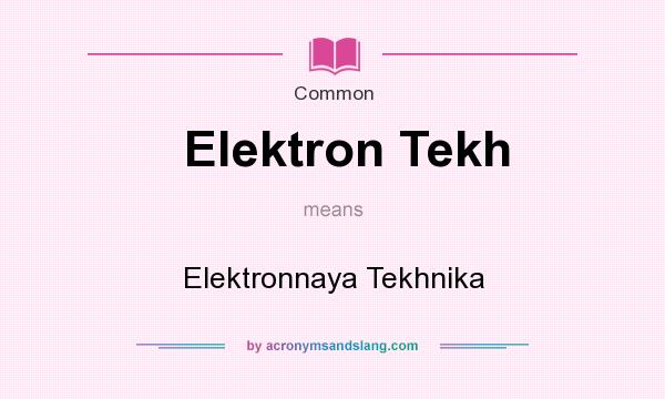 What does Elektron Tekh mean? It stands for Elektronnaya Tekhnika