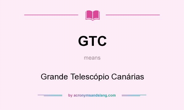 What does GTC mean? It stands for Grande Telescópio Canárias
